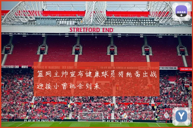 篮网主帅宣布健康球员将轮番出战迎接小曾机会到来