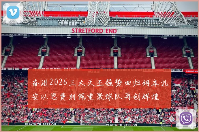 奋进2026三大天王强势回归姆本扎安以恩费利佩重聚球队再创辉煌