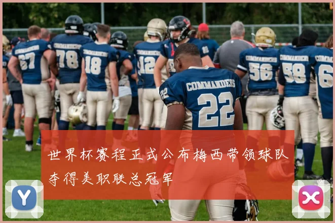 世界杯赛程正式公布梅西带领球队夺得美职联总冠军