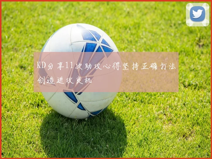 KD分享11次助攻心得坚持正确打法创造进攻良机