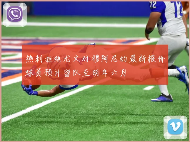 热刺拒绝尤文对穆阿尼的最新报价球员预计留队至明年六月